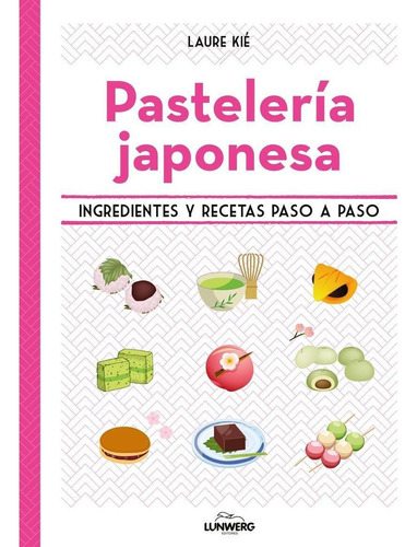 Libro: Pastelería Japonesa. Kié, Laure. Lunwerg Editores