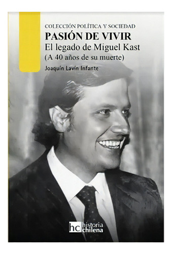 Pasion De Vivir. Miguel Kast (a 40 Años De Su Muerte) (td): No Aplica, De Lavin, Joaquin. Editorial Historia Chilena, Tapa Dura En Español