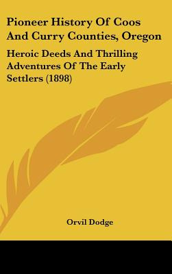 Libro Pioneer History Of Coos And Curry Counties, Oregon:...