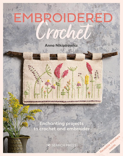 Libro: Embroidered Crochet: Enchanting Projects To Crochet A
