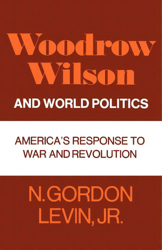 Woodrow Wilson And World Politics: America's Response To War And Revolution, De Levin, N. Gordon. Editorial Oxford Univ Pr, Tapa Blanda En Inglés