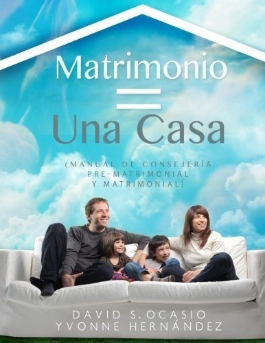 El Matrimonio = Una Casa: Consejería Pre- Matrimonial Y Matr