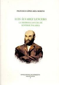 Luis Alvarez Lencero. La Hermosa Locura De La Palabra