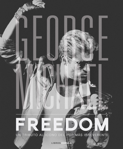 George Michael. Freedom: Un tributo al icono del Pop más irreverente0, de Nolan, David. Serie De Música Editorial Cúpula México, tapa dura en español, 2022