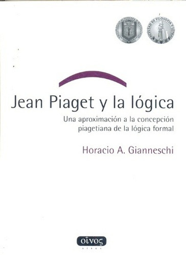 Jean Piaget Y La Logica Una Aproximacion A La Concepcion Piagetiana De La Logica Formal, De Gianneschi, Horacio., Vol. Volumen Unico. Editorial Oinos, Tapa Blanda, Edición 1 En Español, 2008