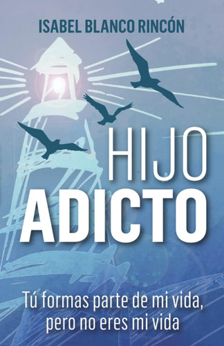 Libro: Hijo Adicto: Tú Formas Parte De Mi Vida, Pero No Eres