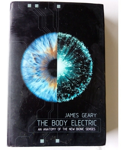 James Geary The Body Electric An Anatomy Of The New Bionic 