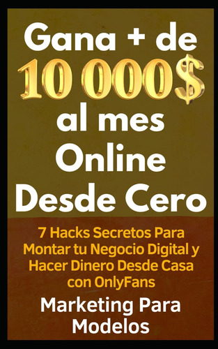 Libro: Gana + De $ Al Mes Online Desde Cero: 7 Hacks Secreto