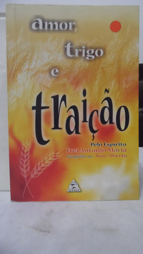 Livro - Amor, Trigo E Traição - João Alberto