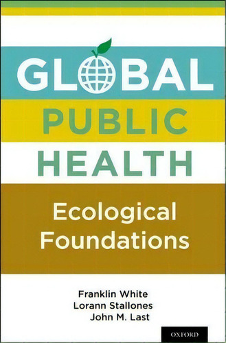 Global Public Health : Ecological Foundations, De Franklin White. Editorial Oxford University Press Inc En Inglés