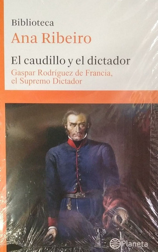 BIBLIOTECA ANA RIBEIRO 6. EL CAUDILLO Y EL DICTADOR. GASPAR RODRIGUEZ DE FRANCIA, EL SUPRE, de ANA RIBEIRO. Editorial Planeta en español