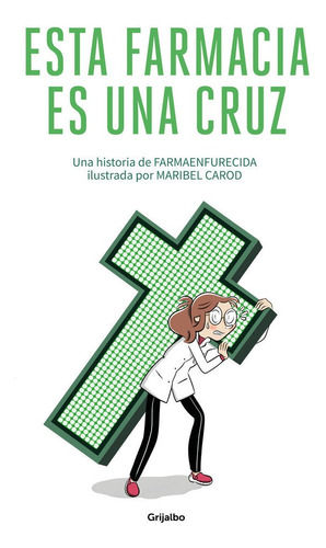 Esta Farmacia Es Una Cruz, De Farmaenfurecida,. Editorial Grijalbo, Tapa Blanda En Español