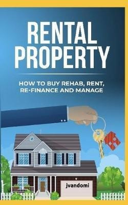 Libro Rental Property : How To Buy, Rehub, Rent, Re-finan...