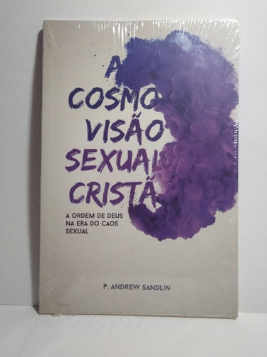 A Cosmovisão Sexual Cristã |p. Andrew Sandlin |ed.monergismo