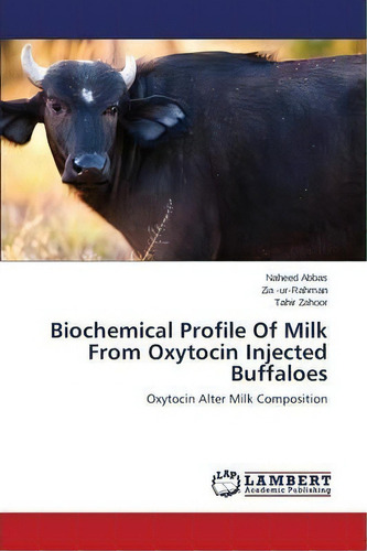Biochemical Profile Of Milk From Oxytocin Injected Buffaloes, De Abbas Naheed. Editorial Lap Lambert Academic Publishing, Tapa Blanda En Inglés