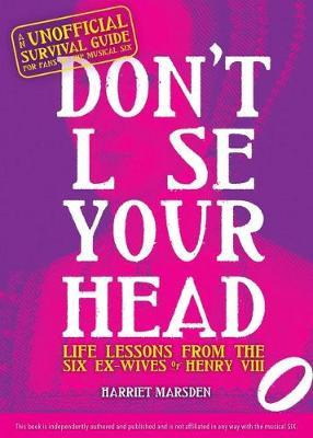Don't Lose Your Head : Life Lessons From The Six Ex-wives...