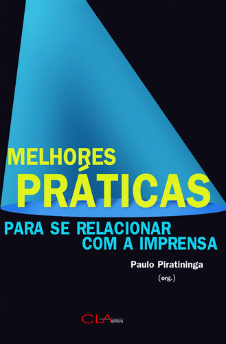 Melhores práticas para se relacionar com a imprensa: Um guia para compreender a importância de ser notícia, de Piratininga, Paulo. Editora Cl-A Cultural Ltda, capa mole em português, 2014