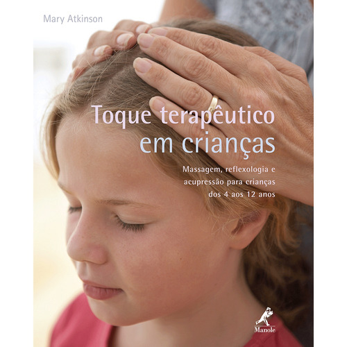 Toque terapêutico em crianças: Massagem, reflexologia e acupressão para crianças dos 4 aos 12 anos, de Atkinson, Mary. Editora Manole LTDA, capa mole em português, 2010