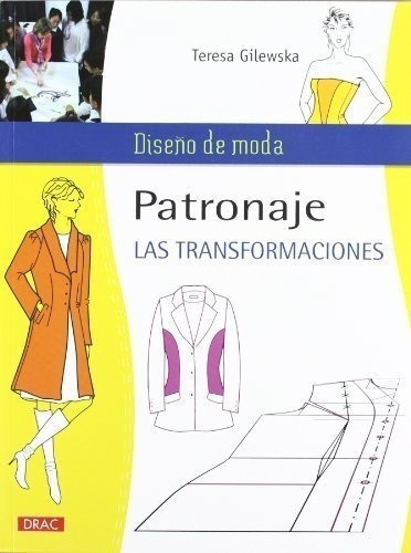 Patronaje. Las Transformaciones (diseño De Moda / Fashion Design), De Gilewska, Teresa. Editorial El Drac, Tapa Blanda En Español, 2012