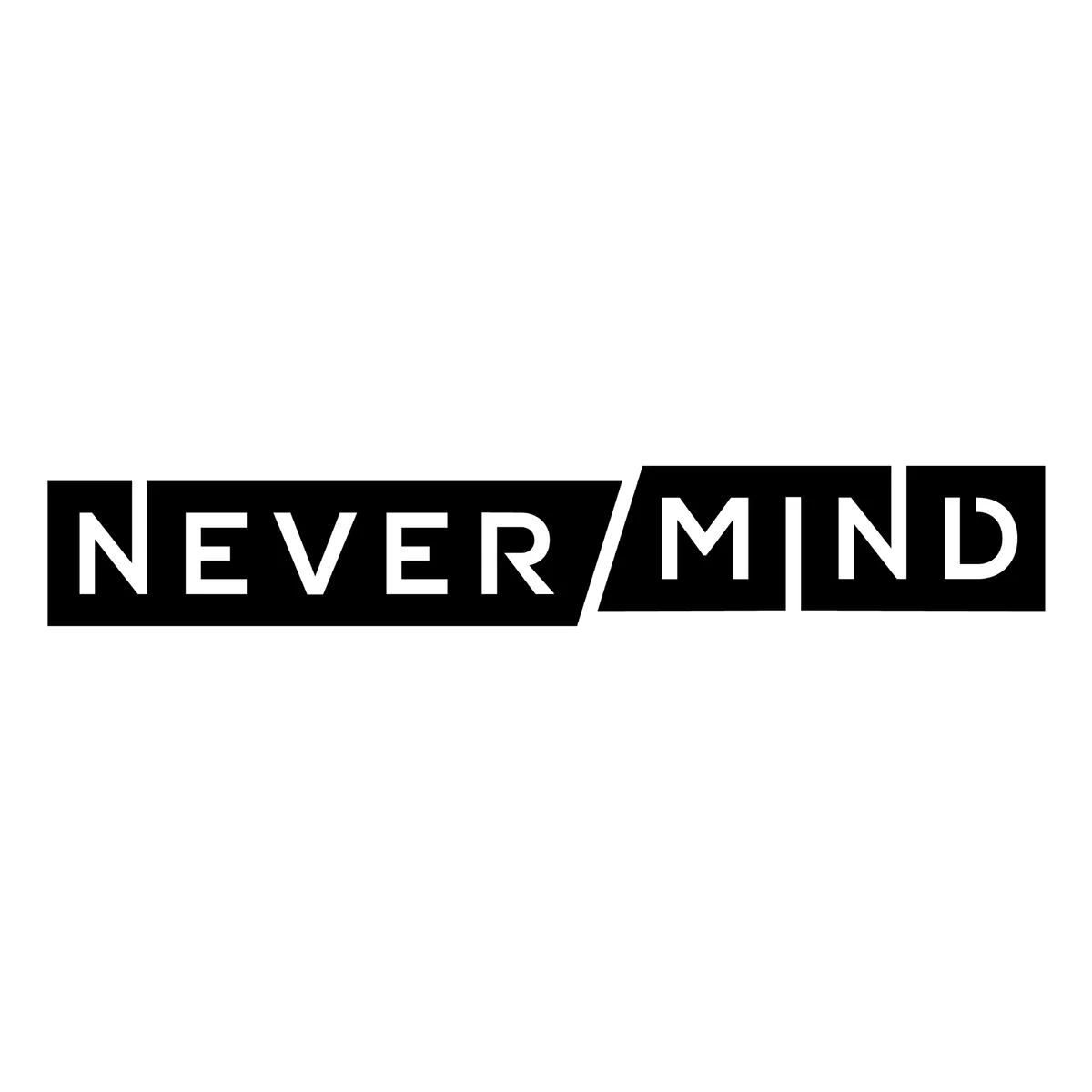 NEVER MIND