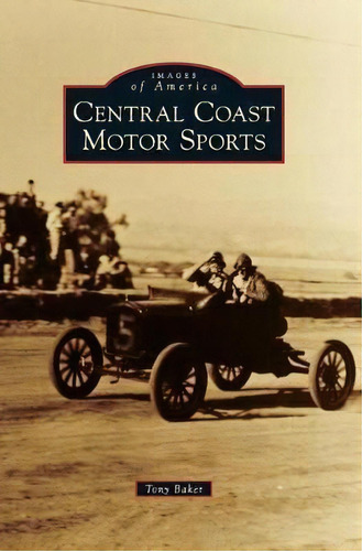 Central Coast Motor Sports, De Tony Baker. Editorial Arcadia Publishing Library Editions, Tapa Dura En Inglés