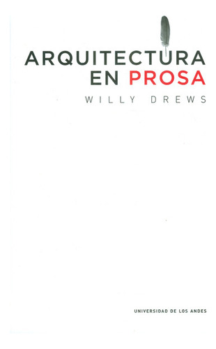 Arquitectura En Prosa, De Willy Drews. Editorial U. De Los Andes, Tapa Blanda, Edición 2016 En Español