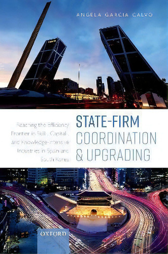 State-firm Coordination And Upgrading : Reaching The Efficiency Frontier In Skill-, Capital-, And..., De Angela Garcia Calvo. Editorial Oxford University Press, Tapa Dura En Inglés