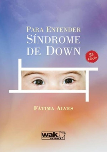 Para Entender Sindrome De Down - 2ª Ed: Para Entender Sindrome De Down - 2ª Ed, De Alves, Fatima. Wak Editora, Capa Mole, Edição 2 Em Português, 2007