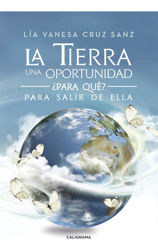 La Tierra Una Oportunidad... ¿para Qué? Para Salir De Ella, De Cruz Sanz , Lía Vanesa.., Vol. 1.0. Editorial Caligrama, Tapa Blanda, Edición 1.0 En Español, 2017