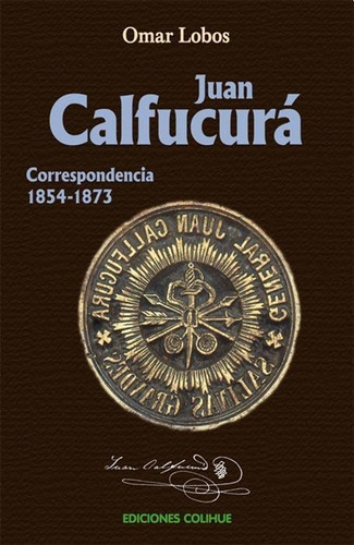 Juan Calfucura- Correspondencia 1854-1873 - Calfucura, Juan