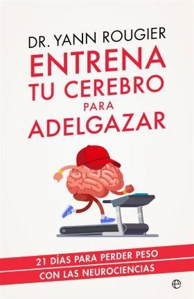 Entrena Tu Cerebro Para Adelgazar : 21 Días Para Perder Peso