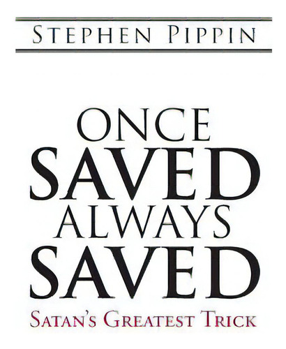 Once Saved, Always Saved: Satan's Greatest Trick, De Pippin, Stephen. Editorial Westbow Pr, Tapa Blanda En Inglés