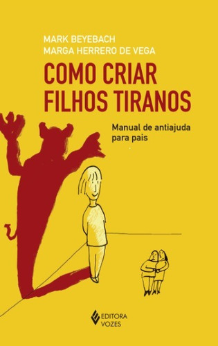 Como criar filhos tiranos: Manual de antiajuda para pais, de Beyebach, Mark. Editora Vozes Ltda., capa mole em português, 2017