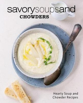 Libro Savory Soups And Chowders : Hearty Soup And Chowder...