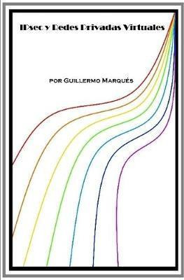Libro Ipsec Y Redes Privadas Virtuales - Guillermo Marques