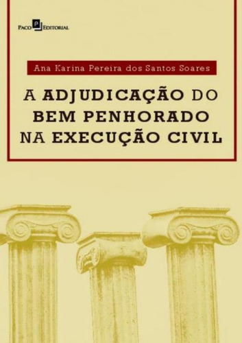 A Adjudicacao Do Bem Penhorado Na Execucao Civil, De Soares,ana Karina Pereira Dos Santos. Editorial Paco Editorial, Tapa Mole, Edición 1 En Português, 2022