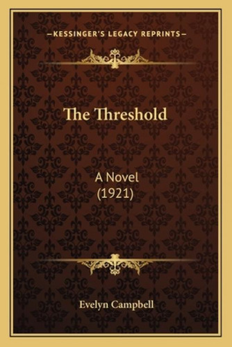 The Threshold The Threshold: A Novel (1921) A Novel (1921), De Campbell, Evelyn., Vol. 1. Editorial Kessinger Pub Llc, Tapa Blanda En Inglés