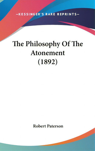 The Philosophy Of The Atonement (1892), De Paterson, Robert. Editorial Kessinger Pub Llc, Tapa Dura En Inglés