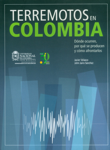 Terremotos en Colombia. Donde ocurren, por qué se producen y cómo afontarlos, de Javier Velasco, John Jairo Sánchez. Editorial Universidad Nacional de Colombia, tapa dura, edición 2015 en español