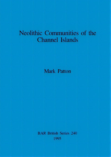Neolithic Communities Of The Channel Islands, De Patton, Mark. Editorial British Archaeological Reports, Tapa Blanda En Inglés