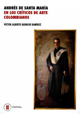 Andrés De Santa María En Los Críticos De Arte Colombianos, De Victor Alberto Quinche Ramírez. Editorial Universidad Del Rosario-uros, Tapa Blanda, Edición 2015 En Español