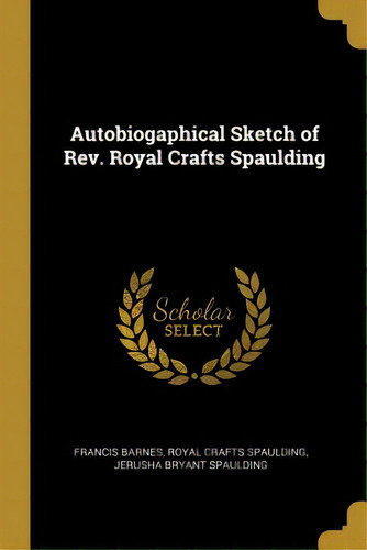 Autobiogaphical Sketch Of Rev. Royal Crafts Spaulding, De Barnes, Francis. Editorial Wentworth Pr, Tapa Blanda En Inglés