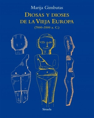 Diosas Y Dioses De La Vieja Europa (7000 - 3500 A.c) - Gimbu