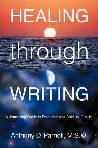Healing Through Writing, De Anthony D Parnell M S W. Editorial Iuniverse, Tapa Blanda En Inglés