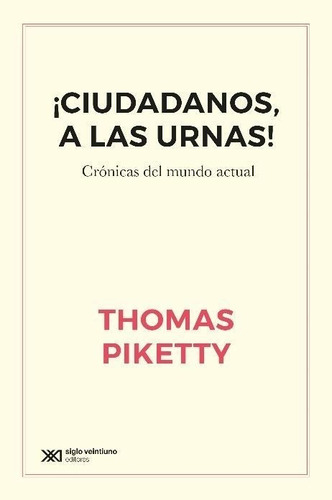 Ciudadanos A La Urnas! Thomas Piketty Siglo Xxi Editores Arg