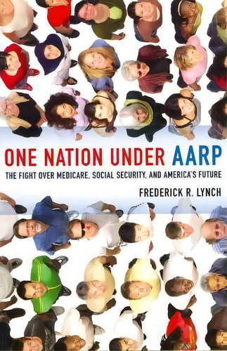 One Nation Under Aarp : The Fight Over Medicare, Social Security, And America's Future, De Frederick R. Lynch. Editorial University Of California Press, Tapa Blanda En Inglés