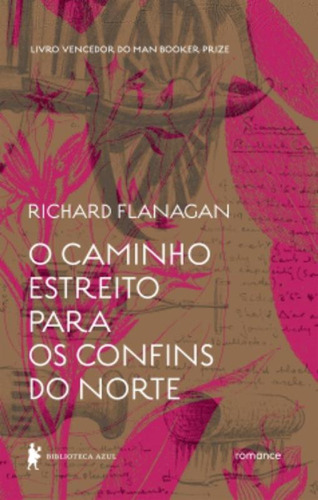 O caminho estreito para os confins do Norte, de Flanagan, Richard. Editorial Biblioteca Azul, capa mole em português, 2015