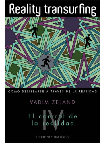 Reality transurfing IV. El control de la realidad: Cómo deslizarse a través de la realidad, de Zeland, Vadim. Editorial Ediciones Obelisco, tapa blanda en español, 2013