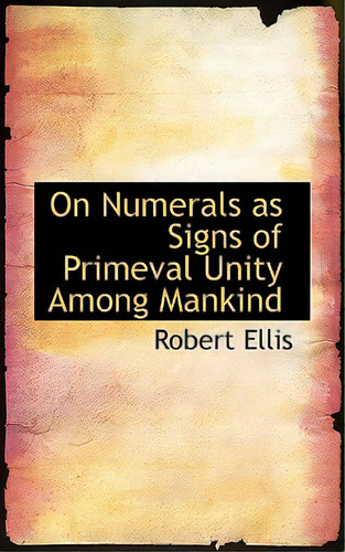 On Numerals As Signs Of Primeval Unity Among Mankind, De Ellis, Robert. Editorial Bibliobazaar, Tapa Blanda En Inglés