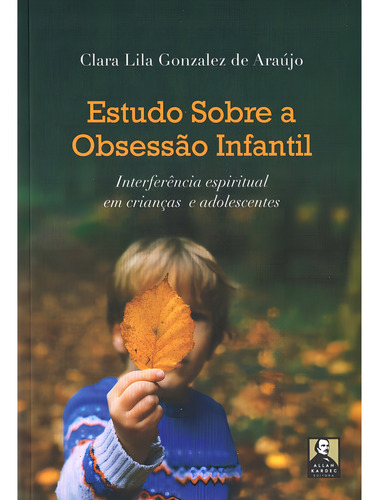 Estudo Sobre A Obsessão Infantil: Não Aplica, De : Clara Lila Gonzalez De Araújo. Não Aplica, Vol. Não Aplica. Editorial Allan Kardec, Tapa Mole, Edición Não Aplica En Português, 2024